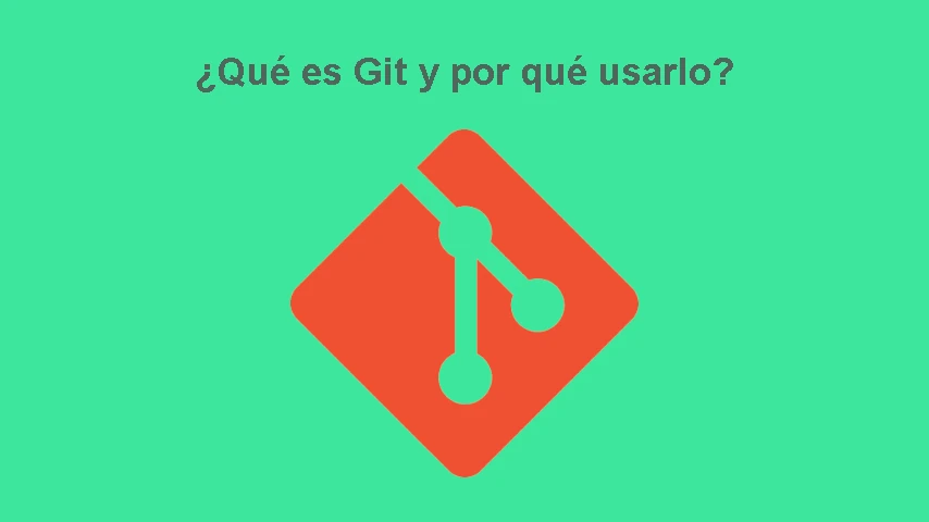 ¿Qué es Git y por qué usarlo?